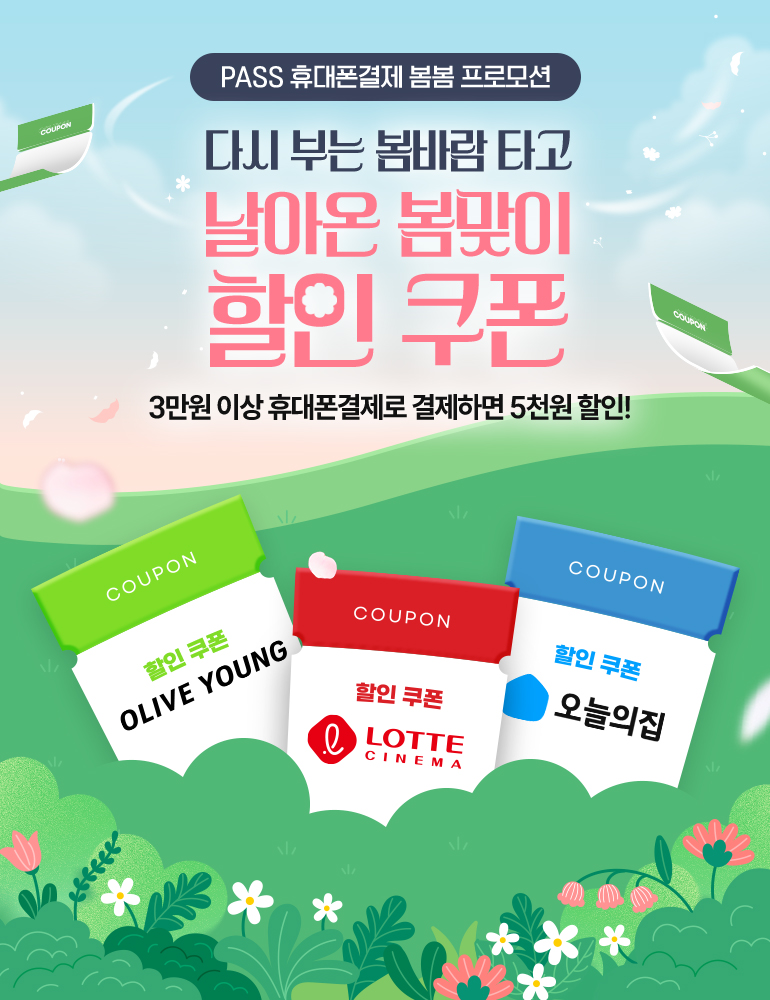 
				PASS 휴대폰결제 봄봄 프로모션.
				다시 부는 봄바람 타고 날아온 봄맞이 할인 쿠폰.
				3만원 이상 휴대폰결제로 결제하면 5천원 할인!
				할인 쿠폰 OLIVE YOUNG. LOTTE CINEMA. 오늘의집.
			